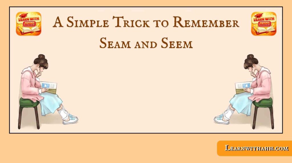 A Simple Trick to Remember Seam and Seem