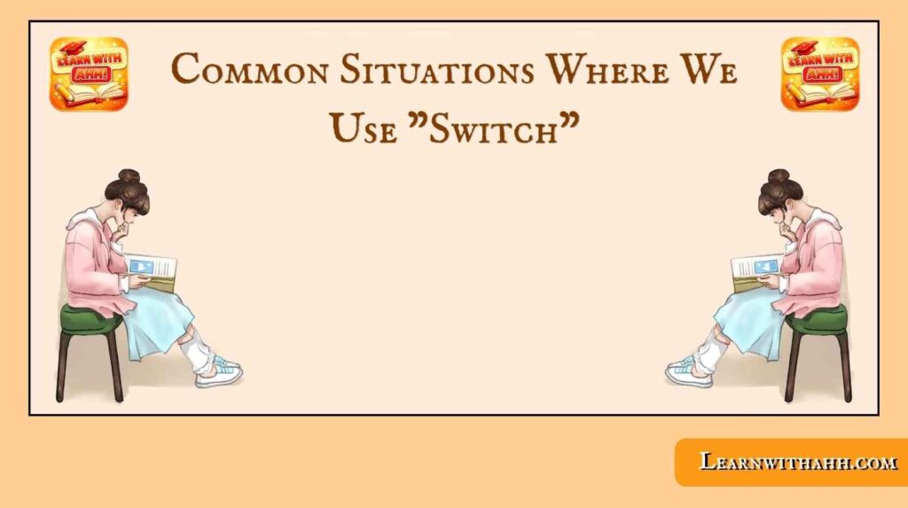 Common Situations Where We Use "Switch"