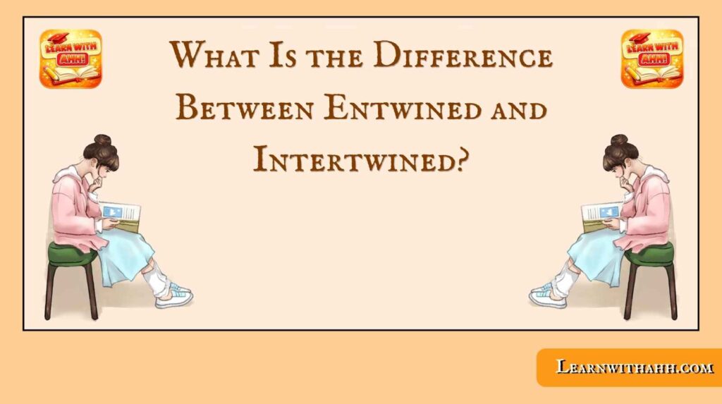 What Is the Difference Between Entwined and Intertwined?
