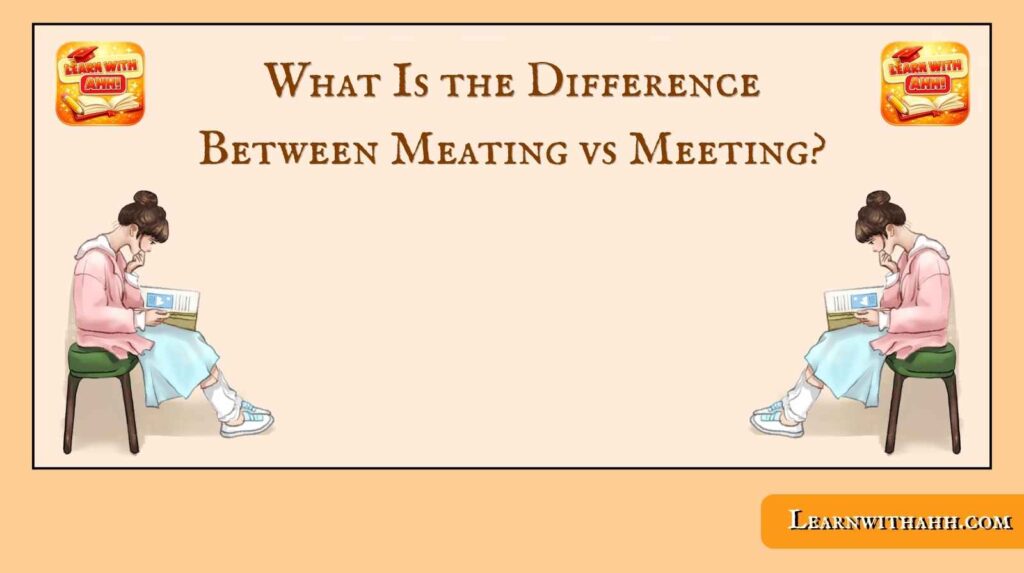 What Is the Difference Between Meating vs Meeting?