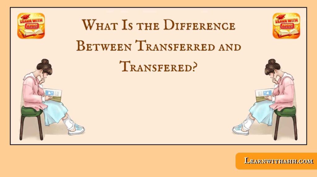 What Is the Difference Between Transferred and Transfered?