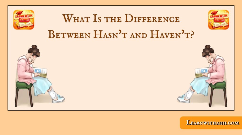 What Is the Difference Between Hasn't and Haven't?